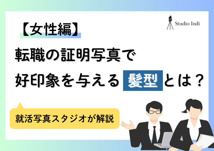 転職の証明写真で好印象を与える女性の「髪型」は?マナーを解説